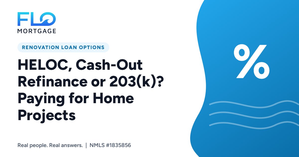 HELOC, Cash-Out Refinance or 203(k)? Paying for Home Projects